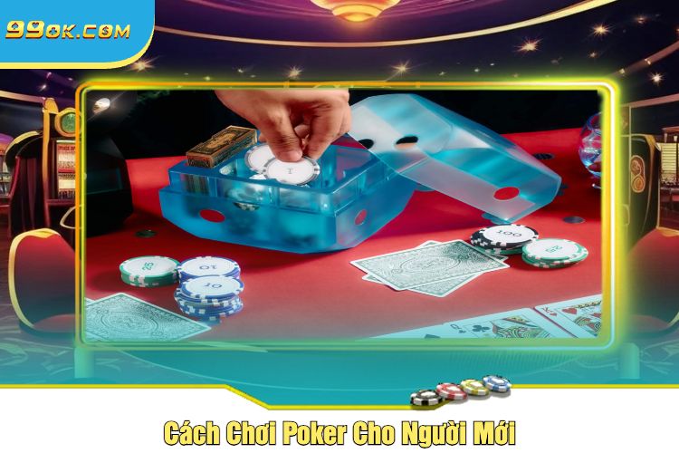 Cách Chơi Poker Cho Người Mới