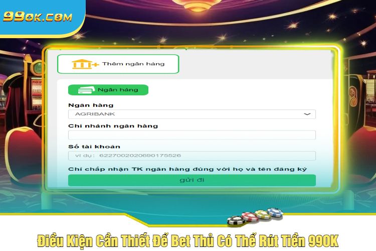 Điều Kiện Cần Thiết Để Bet Thủ Có Thể Rút Tiền 99OK