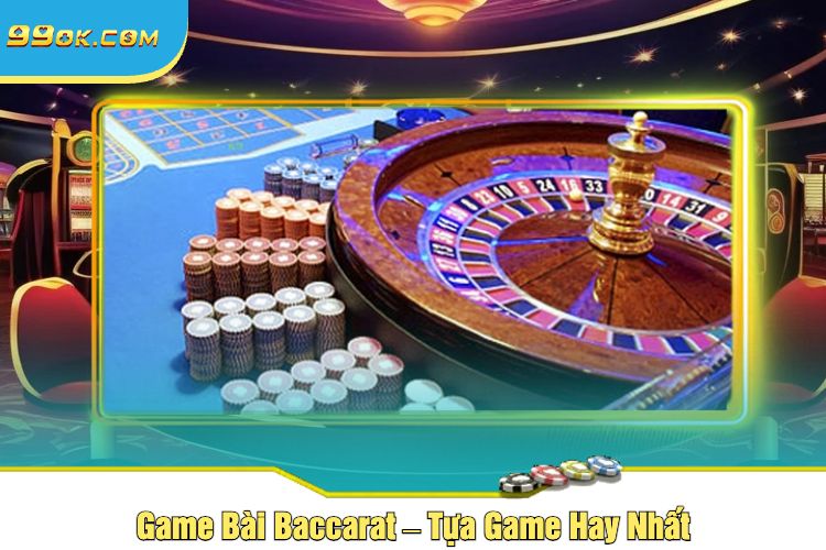 Game Bài Baccarat – Tựa Game Hay Nhất