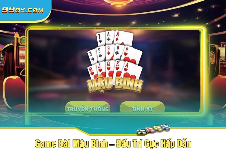 Game Bài Mậu Binh – Đấu Trí Cực Hấp Dẫn