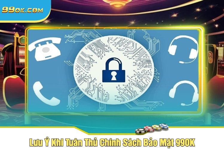 Lưu Ý Khi Tuân Thủ Chính Sách Bảo Mật 99OK